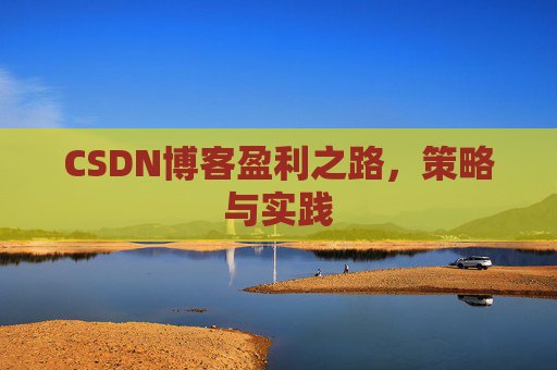 CSDN博客盈利之路,策略与实践