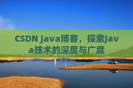 CSDN Java博客，探索Java技术的深度与广度